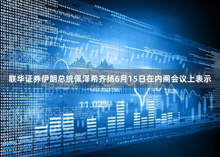 联华证券伊朗总统佩泽希齐扬6月15日在内阁会议上表示