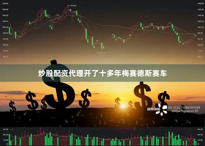 炒股配资代理开了十多年梅赛德斯赛车