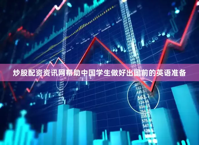 炒股配资资讯网帮助中国学生做好出国前的英语准备