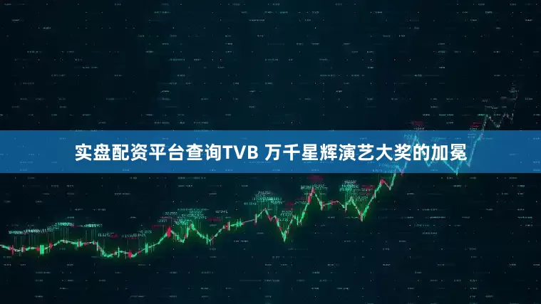 实盘配资平台查询TVB 万千星辉演艺大奖的加冕