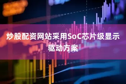 炒股配资网站采用SoC芯片级显示驱动方案