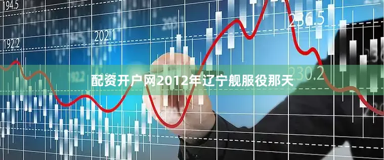 配资开户网2012年辽宁舰服役那天
