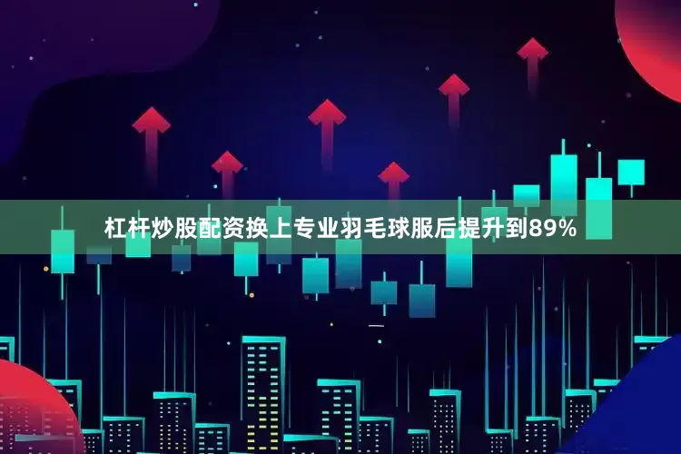 杠杆炒股配资换上专业羽毛球服后提升到89%
